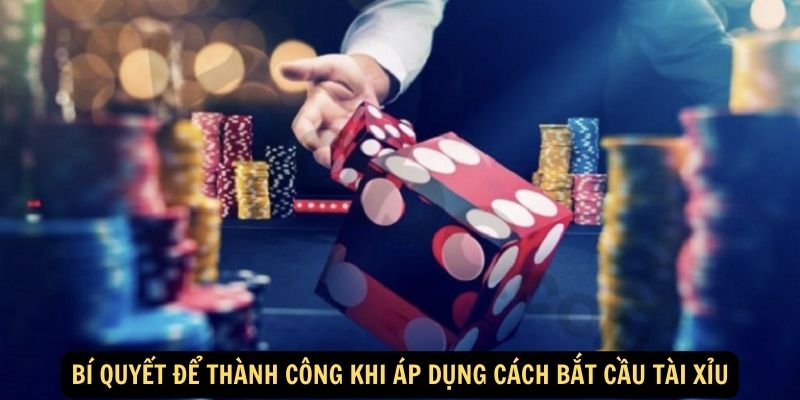 Bí quyết để thành công khi áp dụng cách bắt cầu tài xỉu