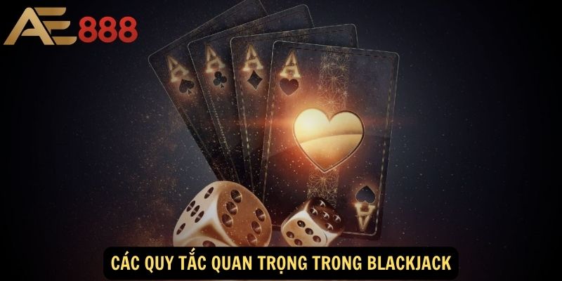 Các Quy Tắc Quan Trọng Trong Blackjack