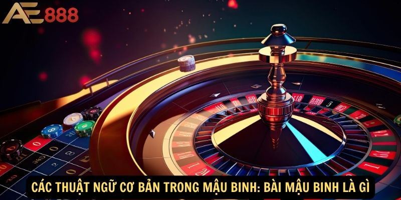 Các thuật ngữ cơ bản trong Mậu Binh: Bài Mậu Binh là gì