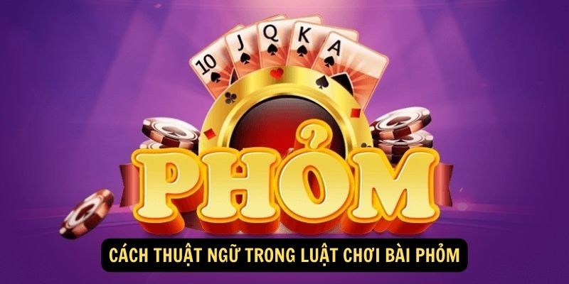 Cách thuật ngữ trong Luật chơi bài phỏm