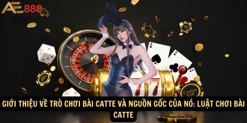 Giới thiệu về trò chơi bài catte và nguồn gốc của nó: Luật chơi bài Catte