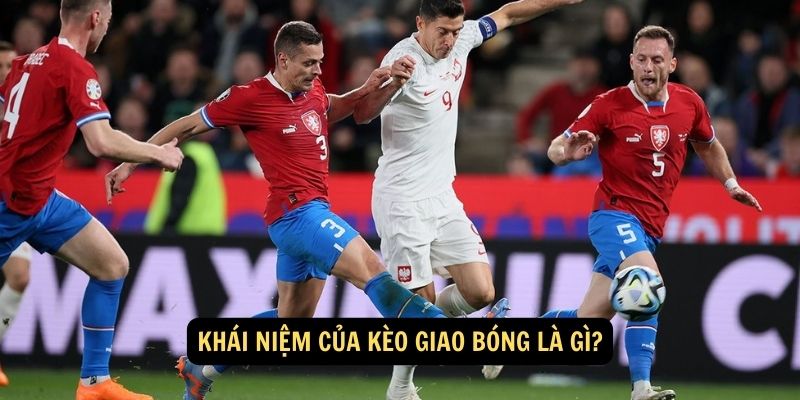 Khái niệm của kèo giao bóng là gì?