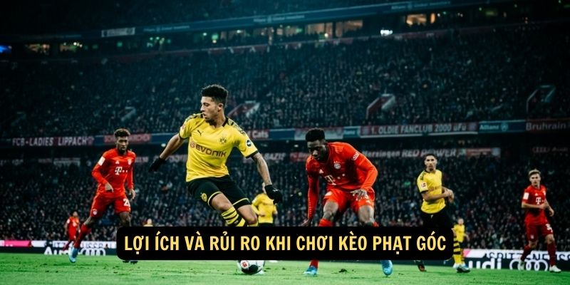 Lợi ích và rủi ro khi chơi kèo phạt góc