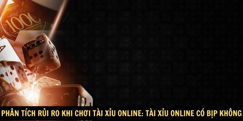 Phân Tích Rủi Ro Khi Chơi Tài Xỉu Online: Tài xỉu online có bịp không