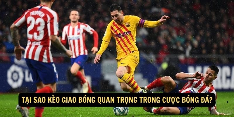 Tại sao kèo giao bóng quan trọng trong cược bóng đá?