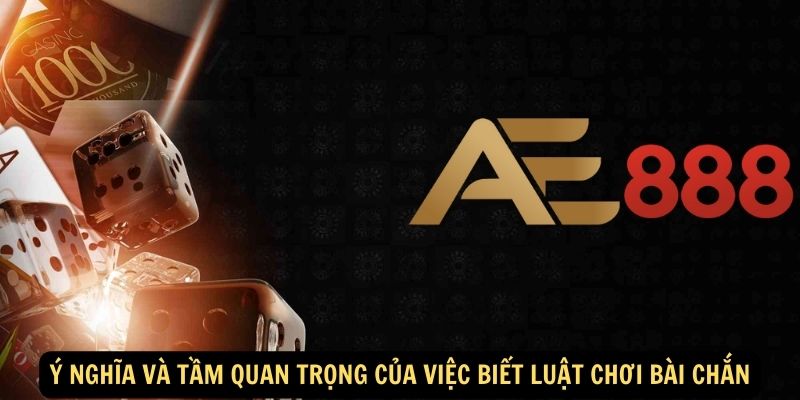 Ý nghĩa và tầm quan trọng của việc biết luật chơi bài chắn