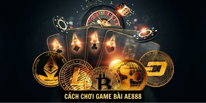 Cách chơi Game bài AE888