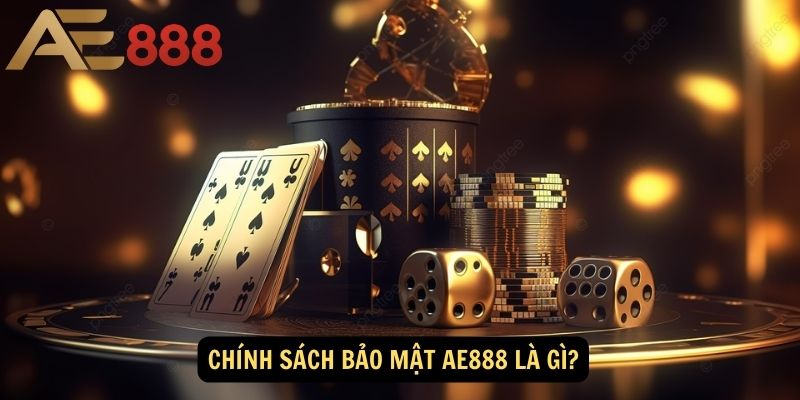 Chính sách bảo mật AE888 là gì?