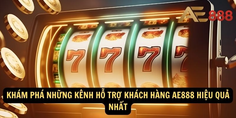 Khám phá những kênh hỗ trợ khách hàng AE888 hiệu quả nhất